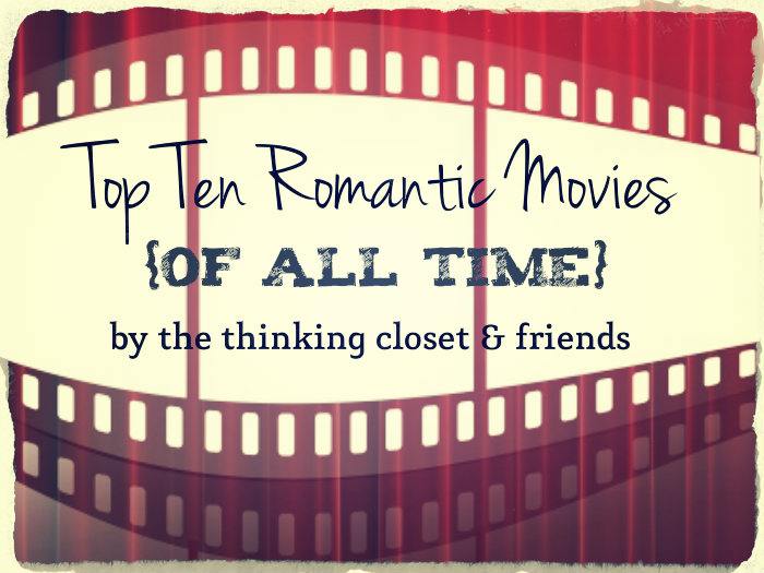 The Top Ten Most Romantic Movies of All Time...compiled by The Thinking Closet & Friends!